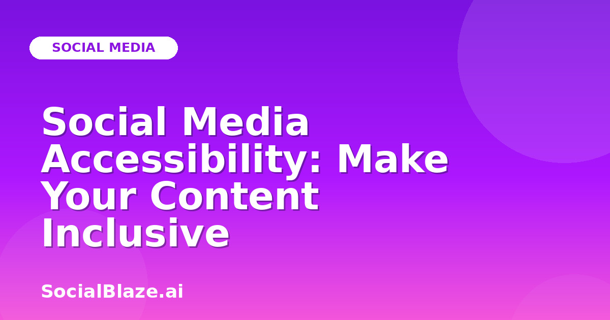 Social Media Accessibility: Make Your Content Inclusive