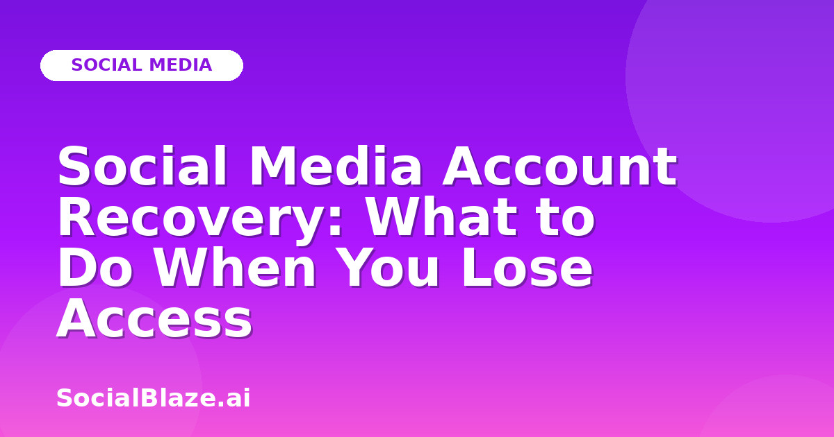 Social Media Account Recovery: What to Do When You Lose Access