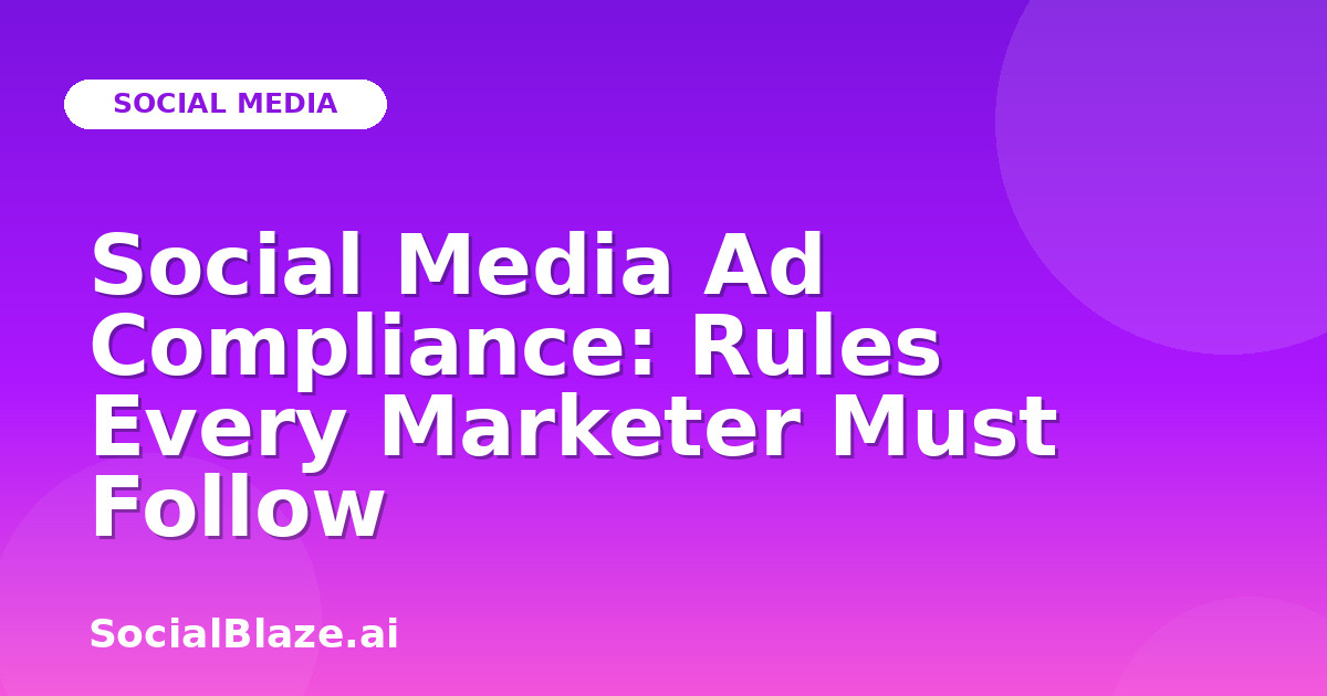 Social Media Ad Compliance: Rules Every Marketer Must Follow