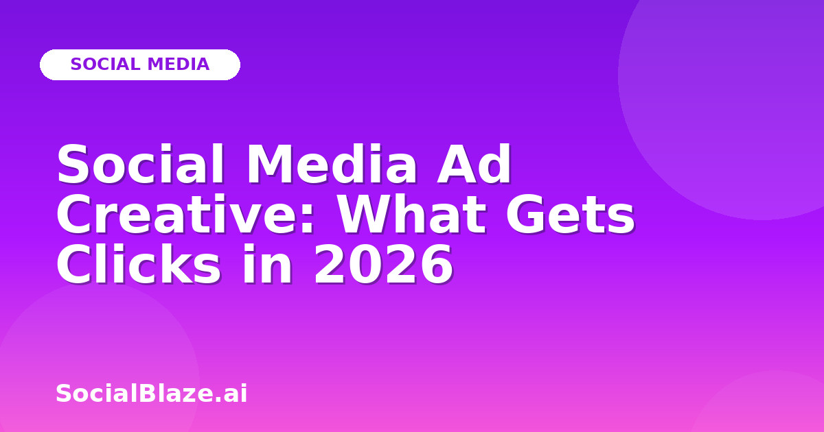 Social Media Ad Creative: What Gets Clicks in 2026