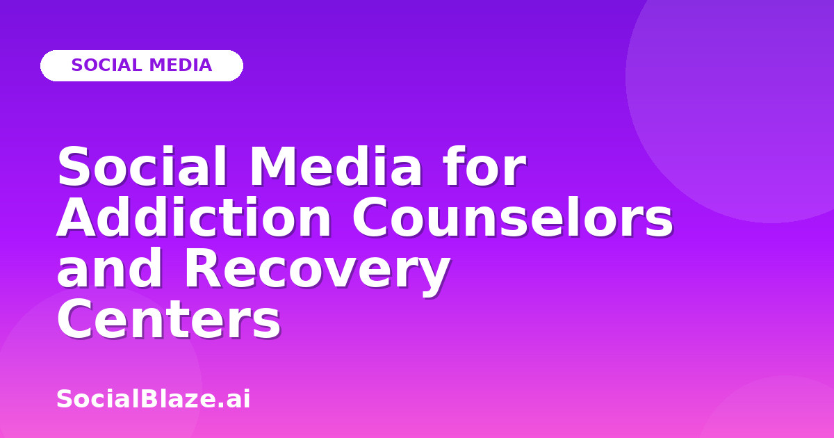 Social Media for Addiction Counselors and Recovery Centers