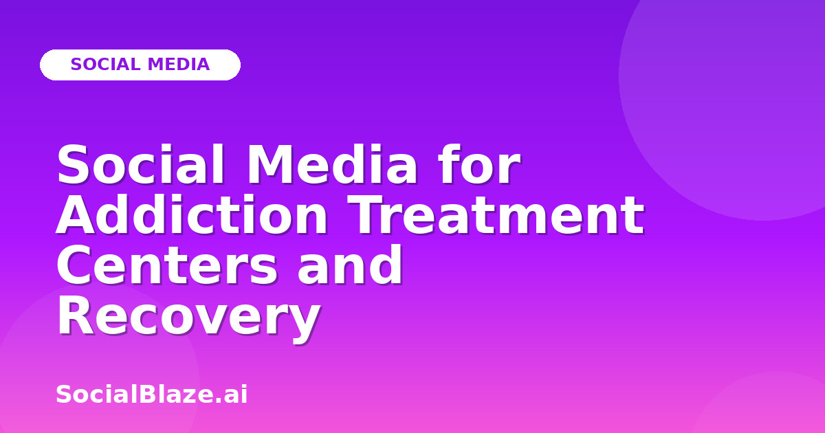 Social Media for Addiction Treatment Centers and Recovery
