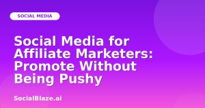 Social Media for Affiliate Marketers: Promote Without Being Pushy
