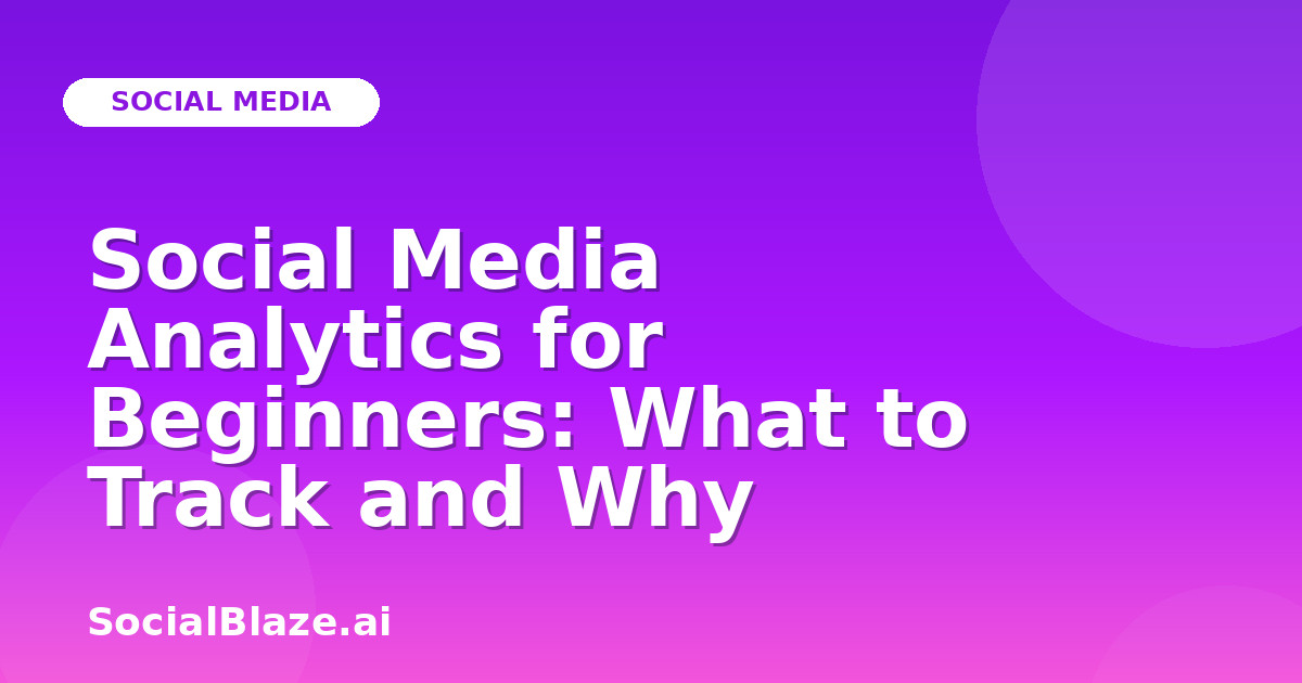 Social Media Analytics for Beginners: What to Track and Why