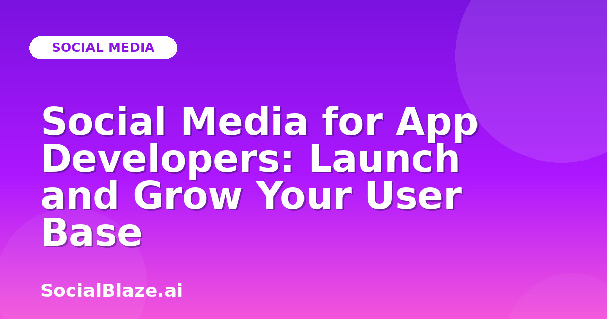 Social Media for App Developers: Launch and Grow Your User Base