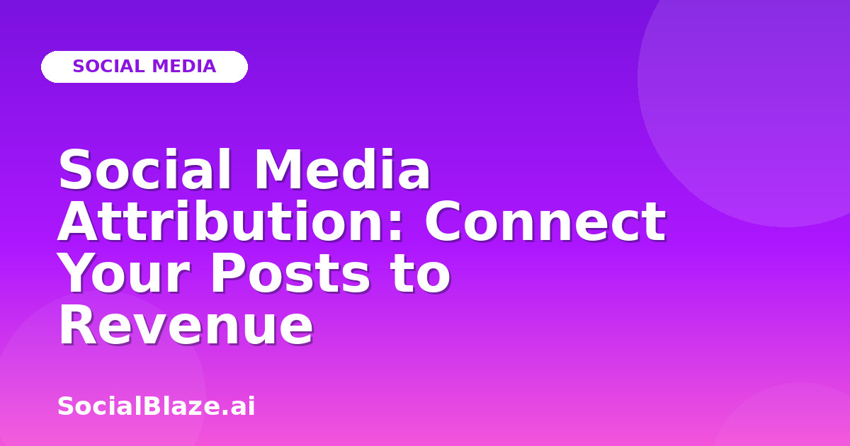 Social Media Attribution: Connect Your Posts to Revenue