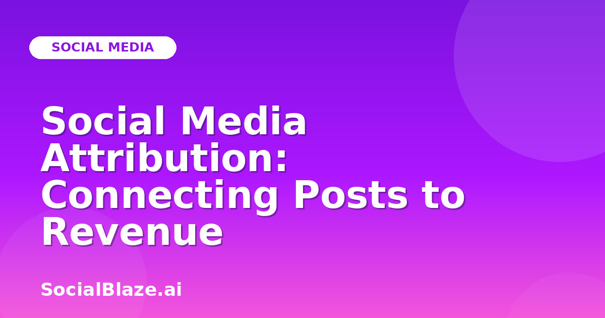 Social Media Attribution: Connecting Posts to Revenue