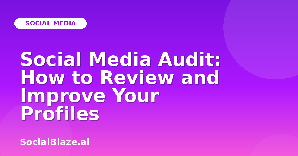 Social Media Audit: How to Review and Improve Your Profiles