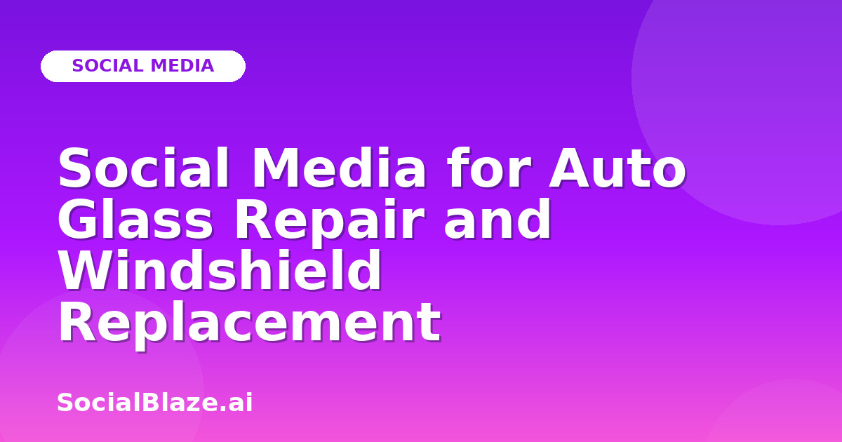 Social Media for Auto Glass Repair and Windshield Replacement