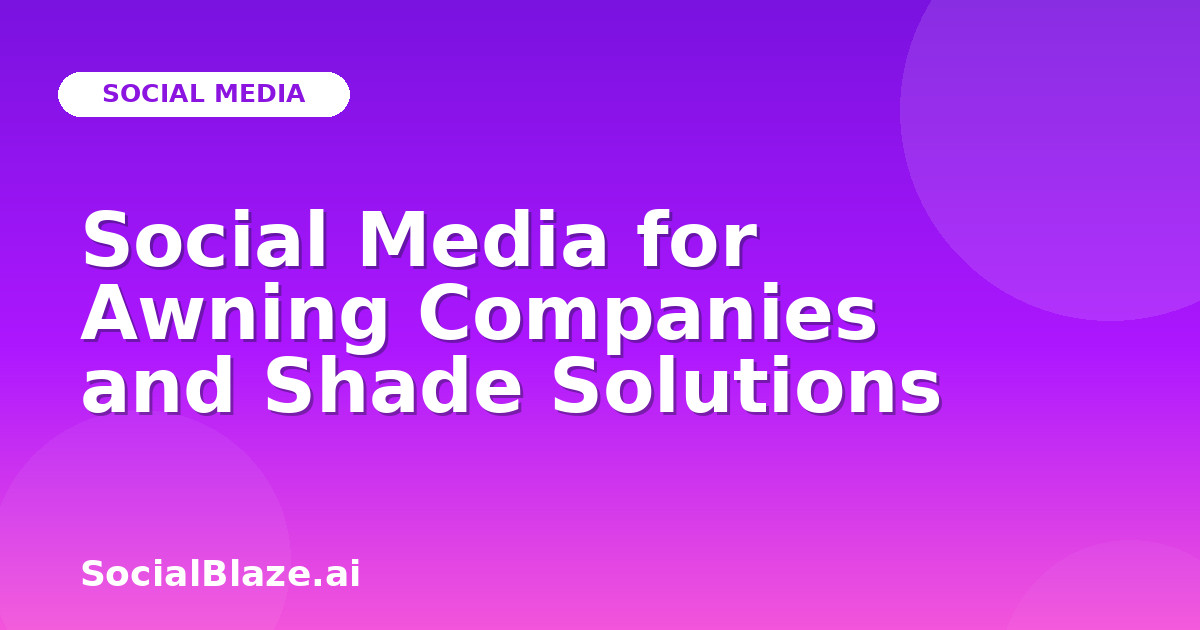 Social Media for Awning Companies and Shade Solutions
