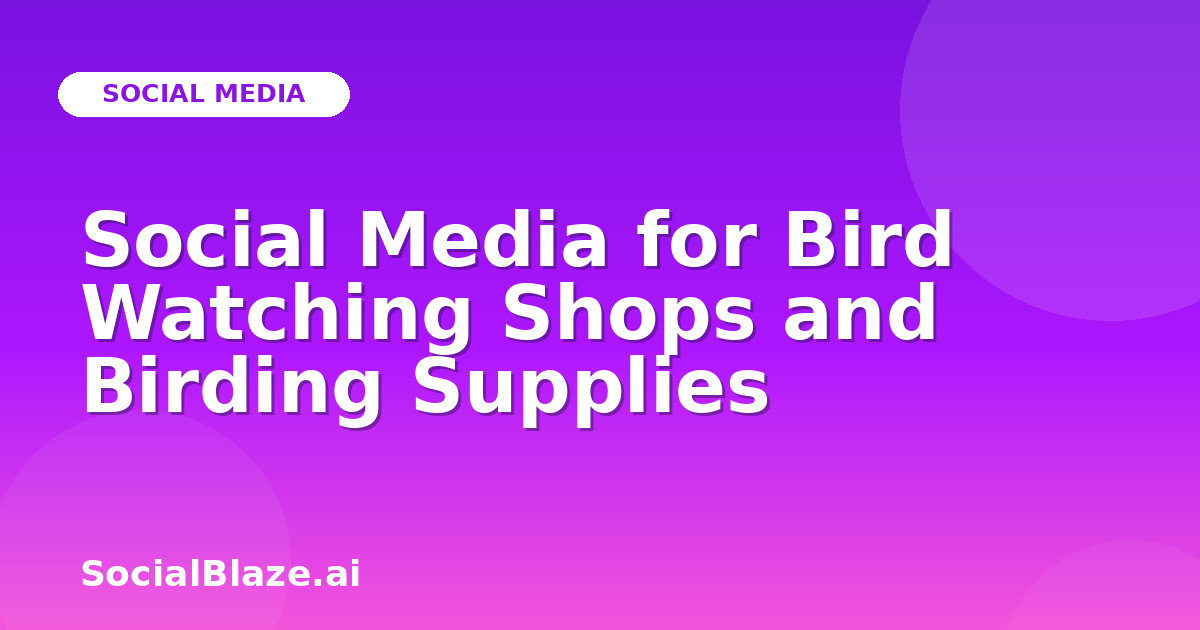 Social Media for Bird Watching Shops and Birding Supplies