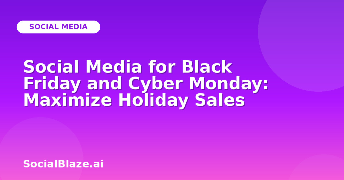 Social Media for Black Friday and Cyber Monday: Maximize Holiday Sales