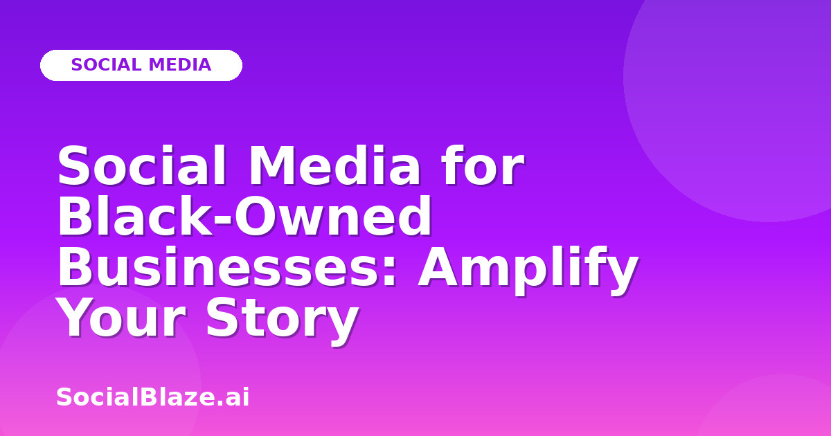 Social Media for Black-Owned Businesses: Amplify Your Story