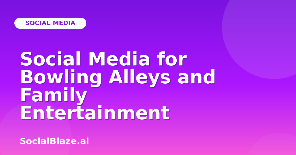Social Media for Bowling Alleys and Family Entertainment