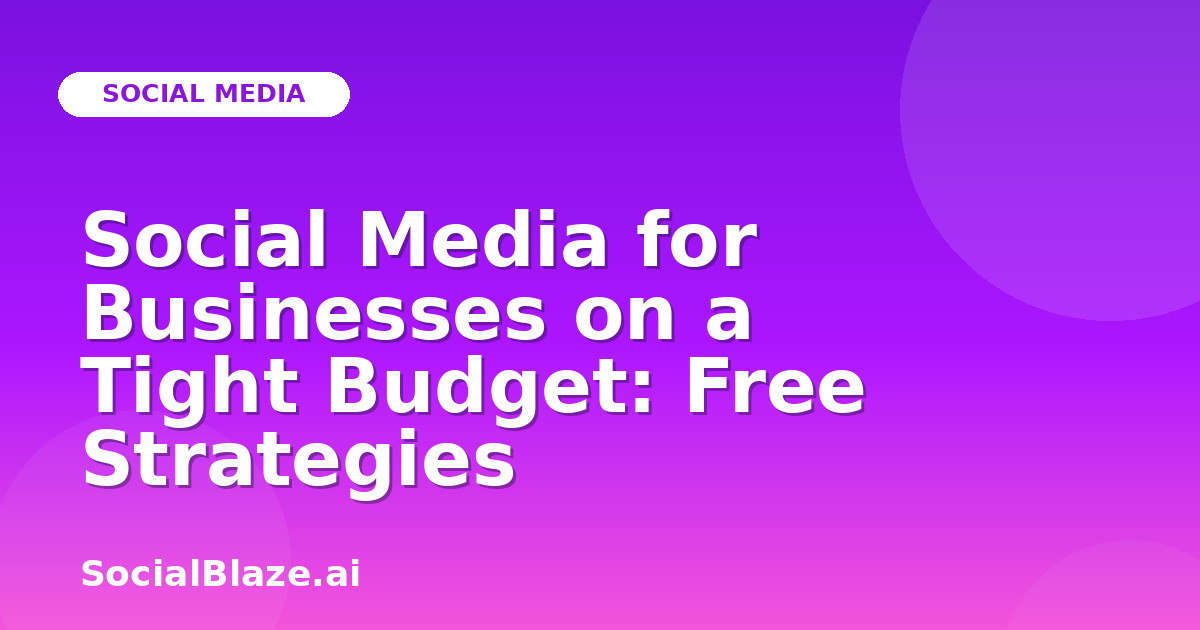 Social Media for Businesses on a Tight Budget: Free Strategies