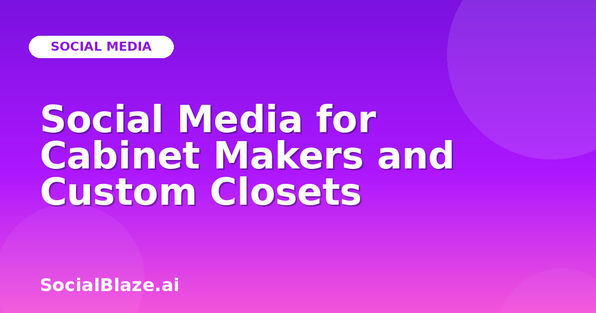 Social Media for Cabinet Makers and Custom Closets