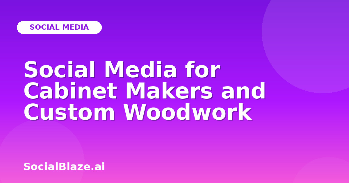 Social Media for Cabinet Makers and Custom Woodwork