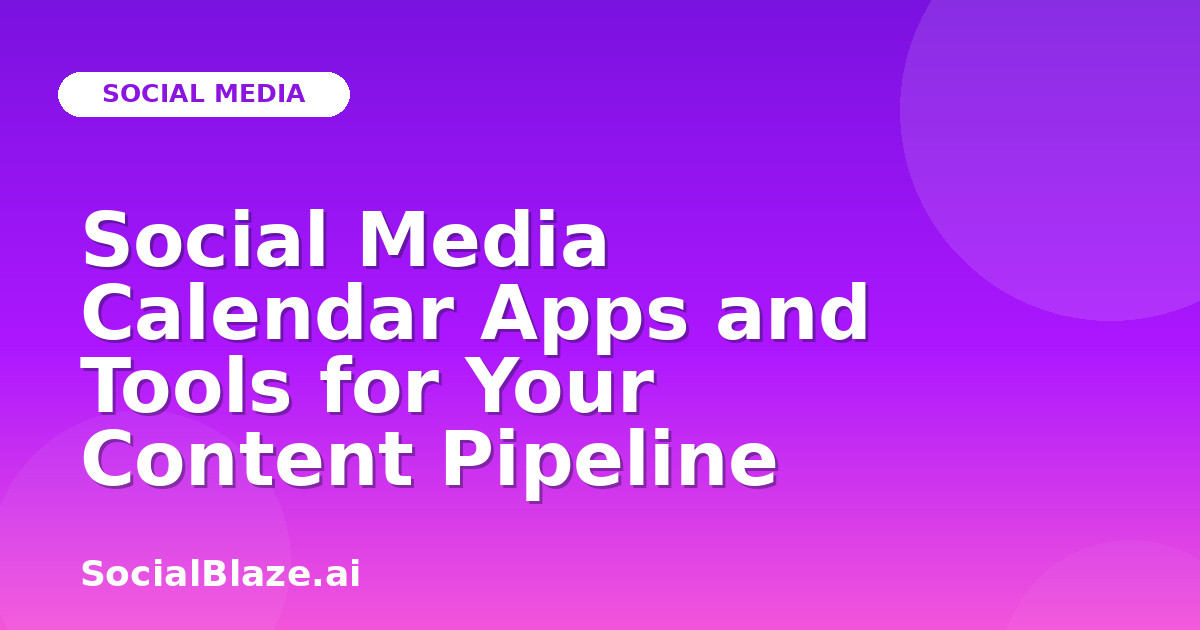 Social Media Calendar Apps and Tools for Your Content Pipeline
