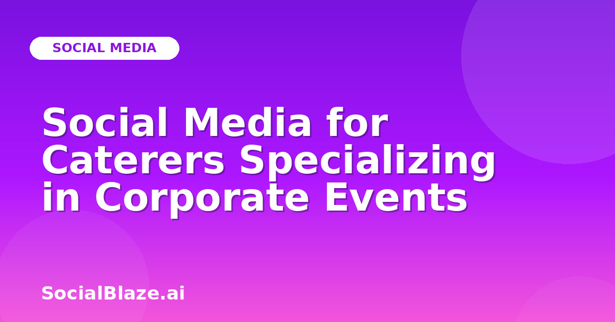 Social Media for Caterers Specializing in Corporate Events