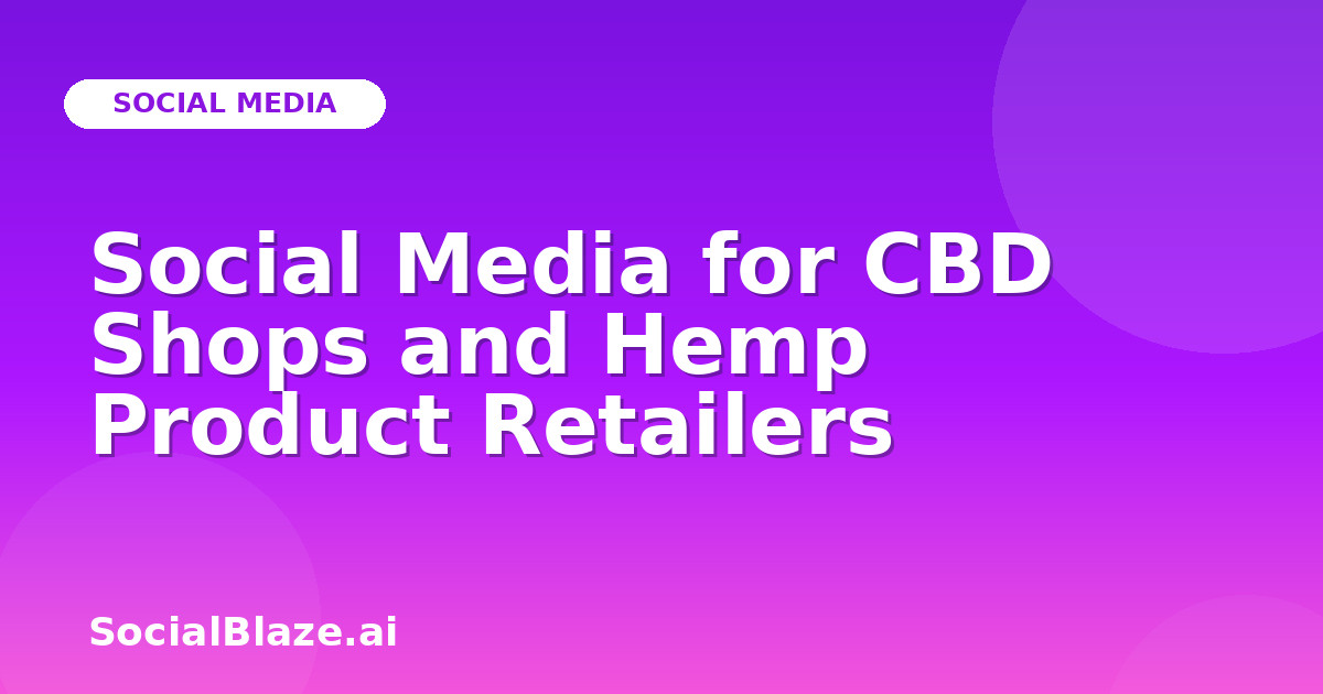 Social Media for CBD Shops and Hemp Product Retailers