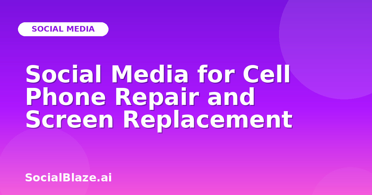 Social Media for Cell Phone Repair and Screen Replacement