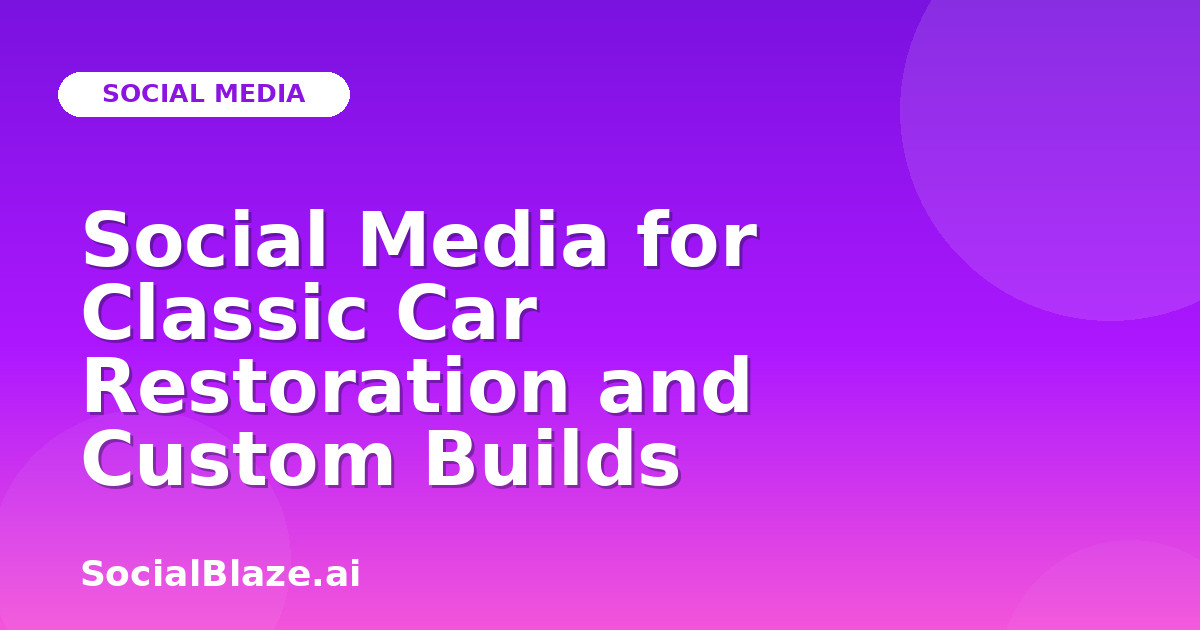 Social Media for Classic Car Restoration and Custom Builds