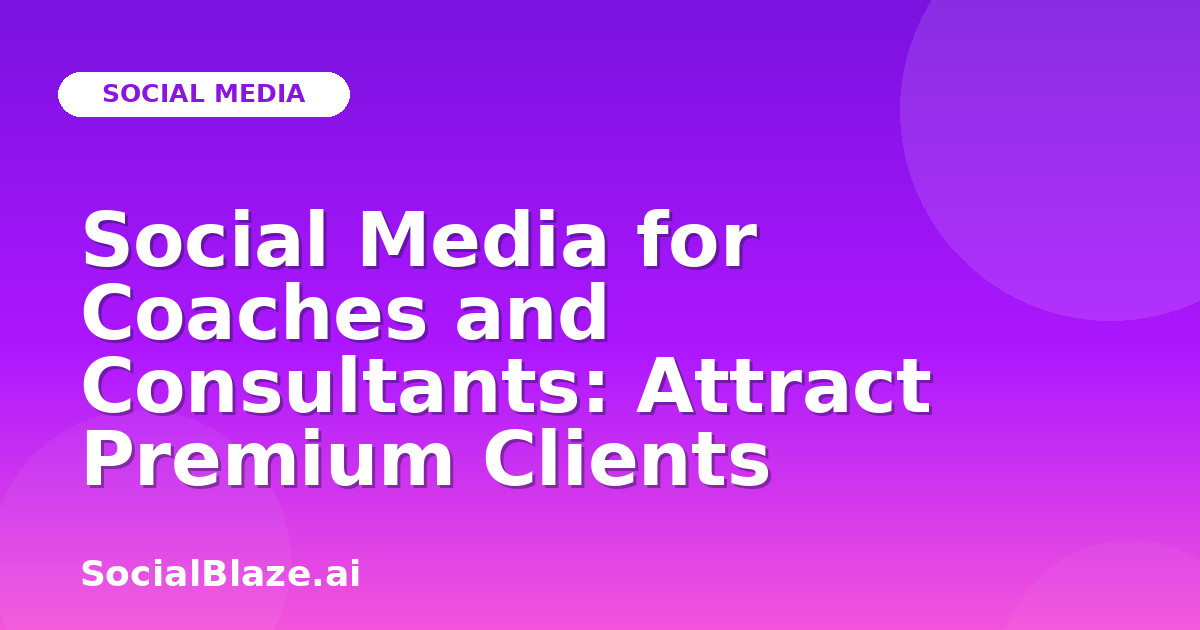 Social Media for Coaches and Consultants: Attract Premium Clients