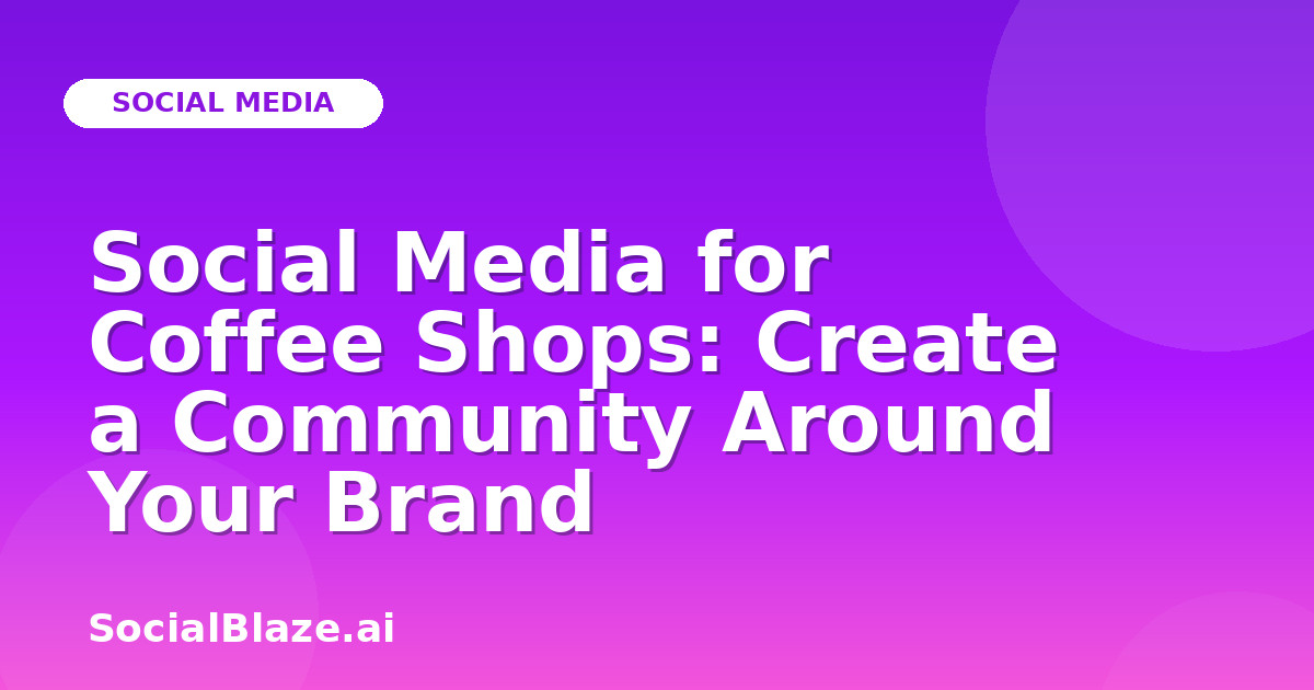 Social Media for Coffee Shops: Create a Community Around Your Brand