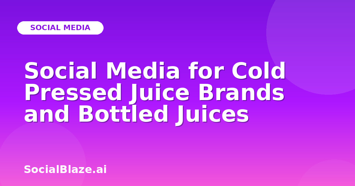 Social Media for Cold Pressed Juice Brands and Bottled Juices