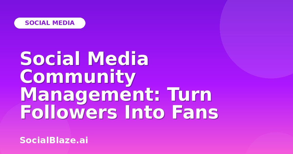 Social Media Community Management: Turn Followers Into Fans