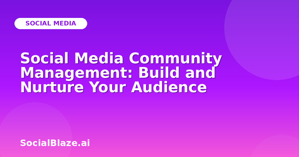 Social Media Community Management: Build and Nurture Your Audience