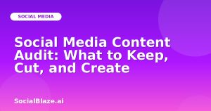 Social Media Content Audit: What to Keep, Cut, and Create