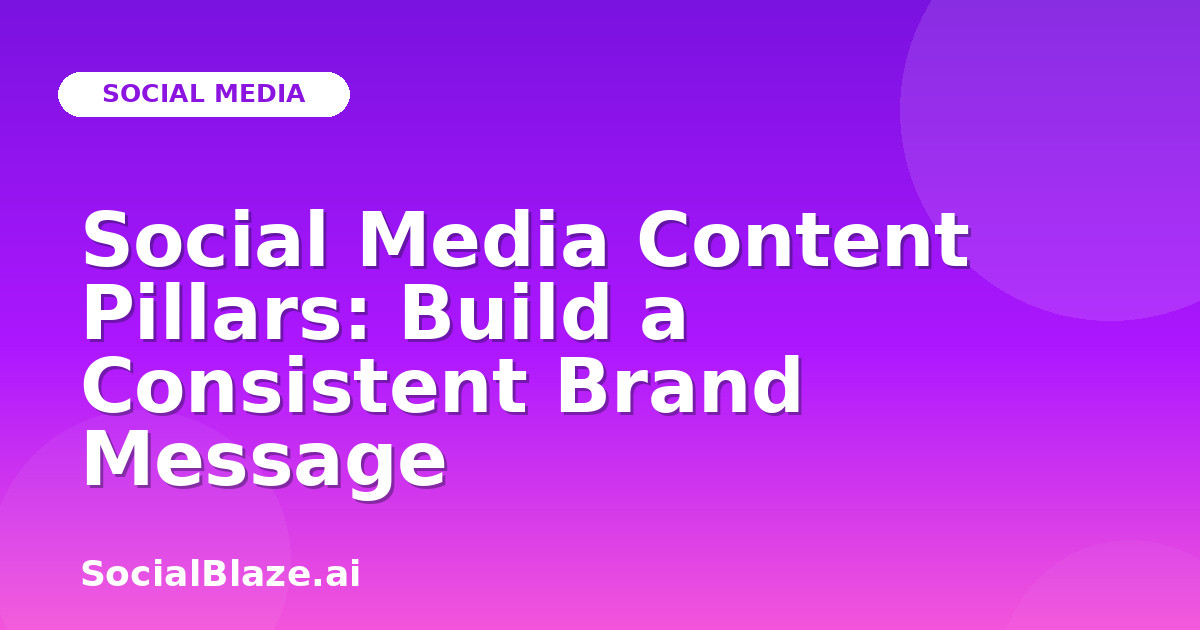 Social Media Content Pillars: Build a Consistent Brand Message