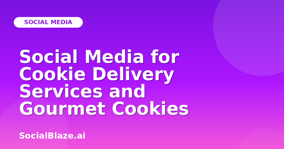 Social Media for Cookie Delivery Services and Gourmet Cookies