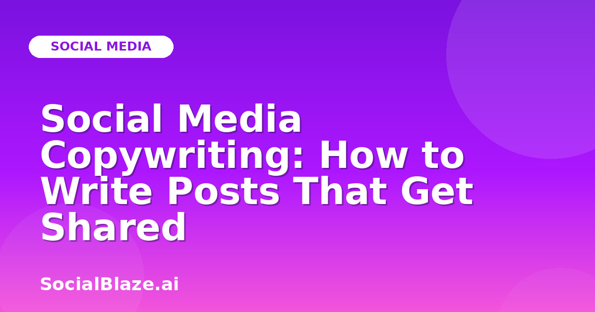 Social Media Copywriting: How to Write Posts That Get Shared