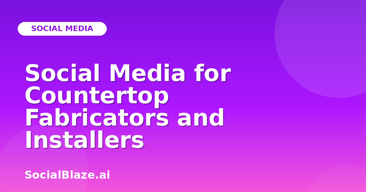 Social Media for Countertop Fabricators and Installers