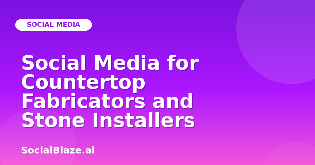 Social Media for Countertop Fabricators and Stone Installers