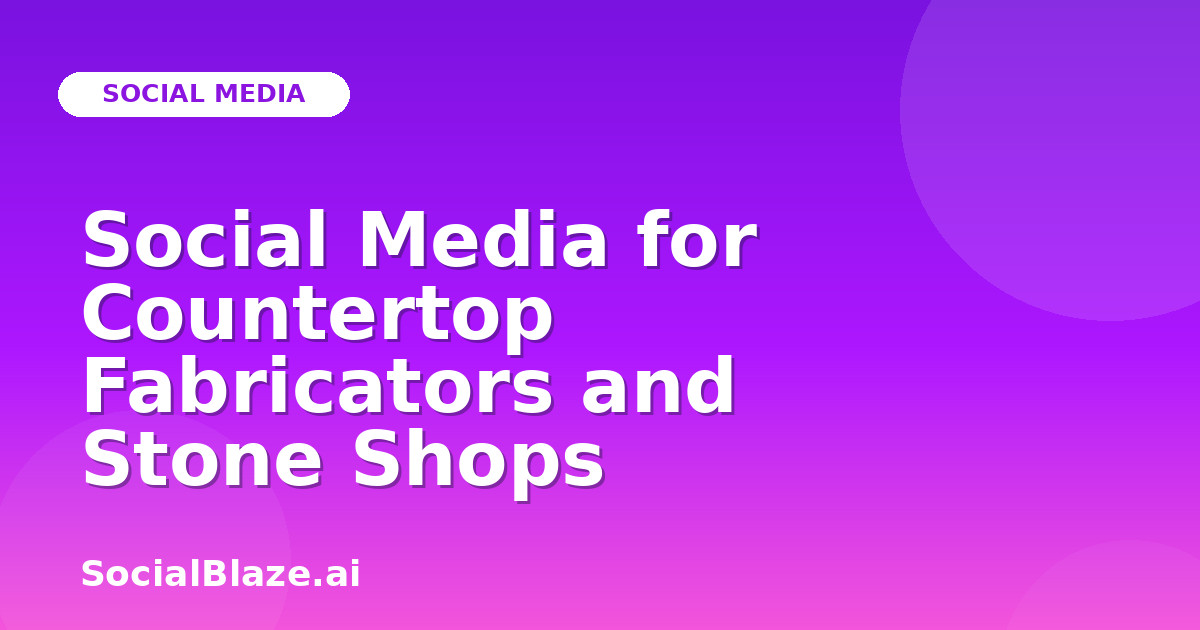 Social Media for Countertop Fabricators and Stone Shops