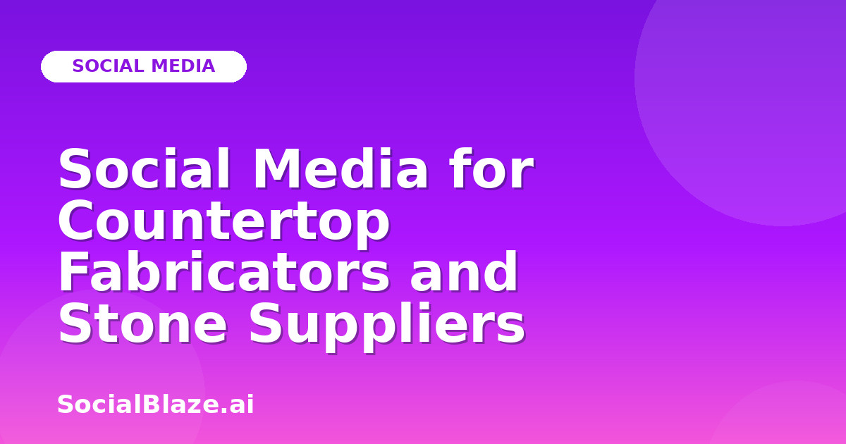 Social Media for Countertop Fabricators and Stone Suppliers