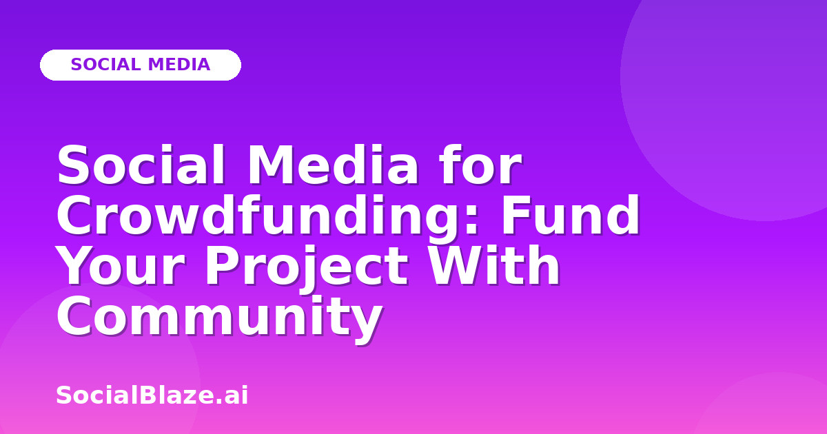 Social Media for Crowdfunding: Fund Your Project With Community