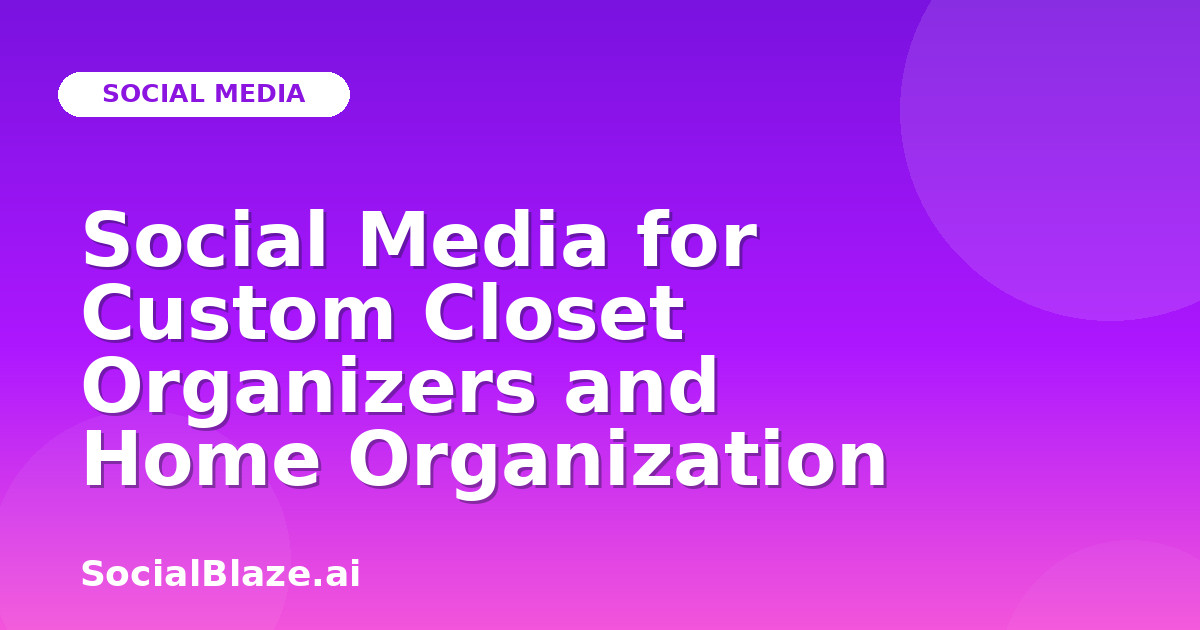 Social Media for Custom Closet Organizers and Home Organization