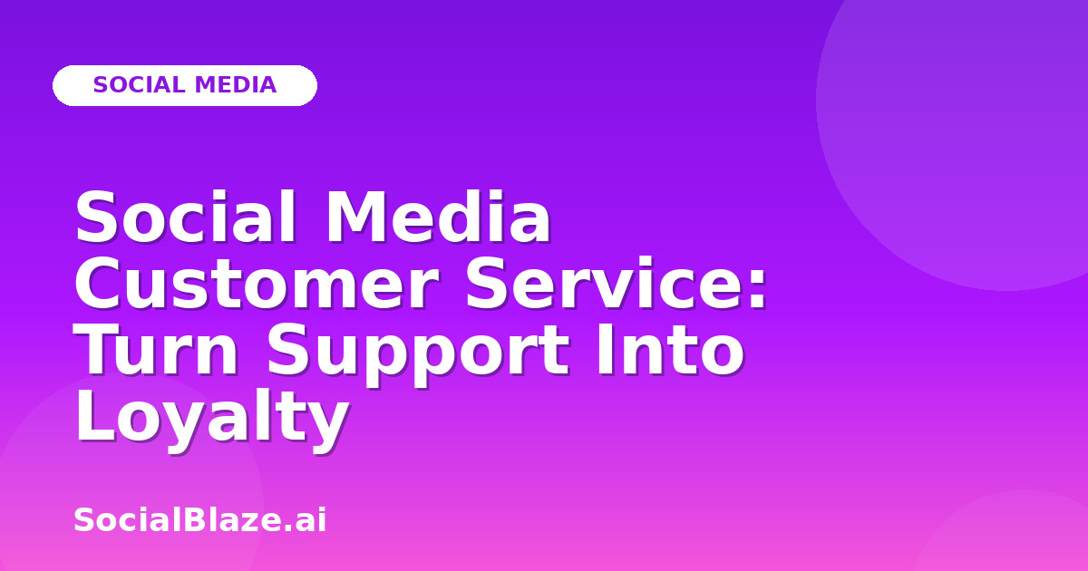 Social Media Customer Service: Turn Support Into Loyalty