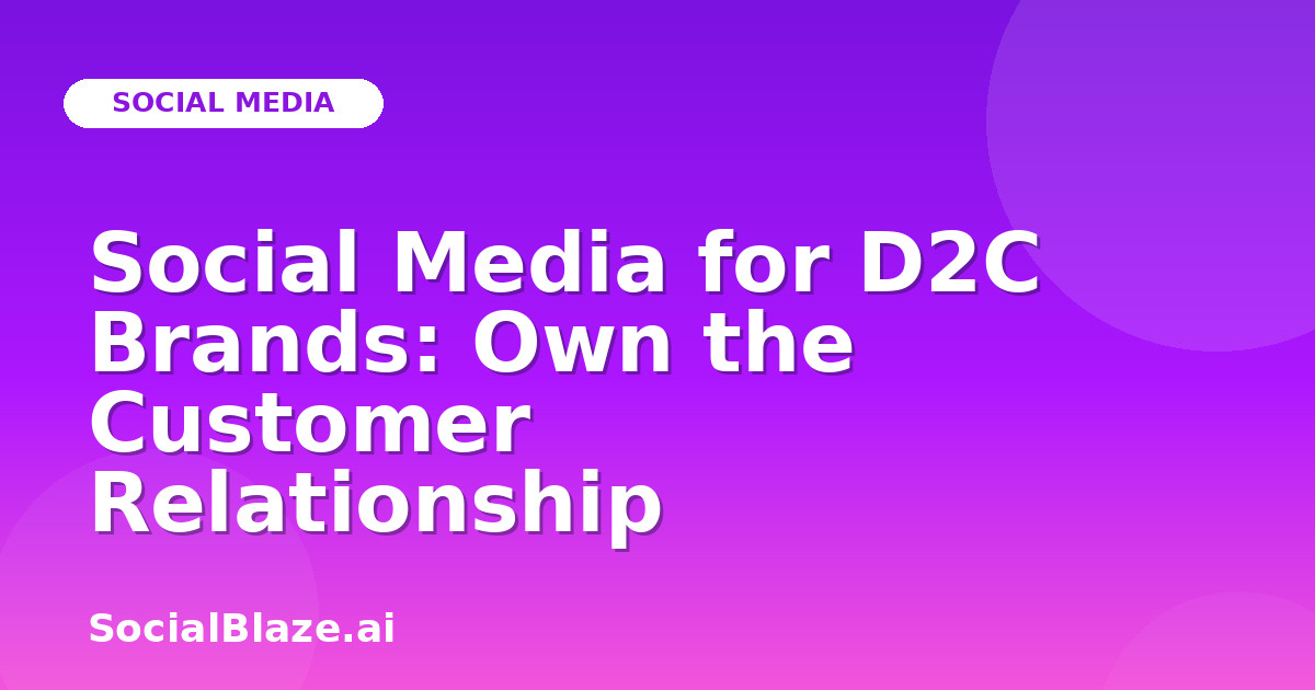Social Media for D2C Brands: Own the Customer Relationship