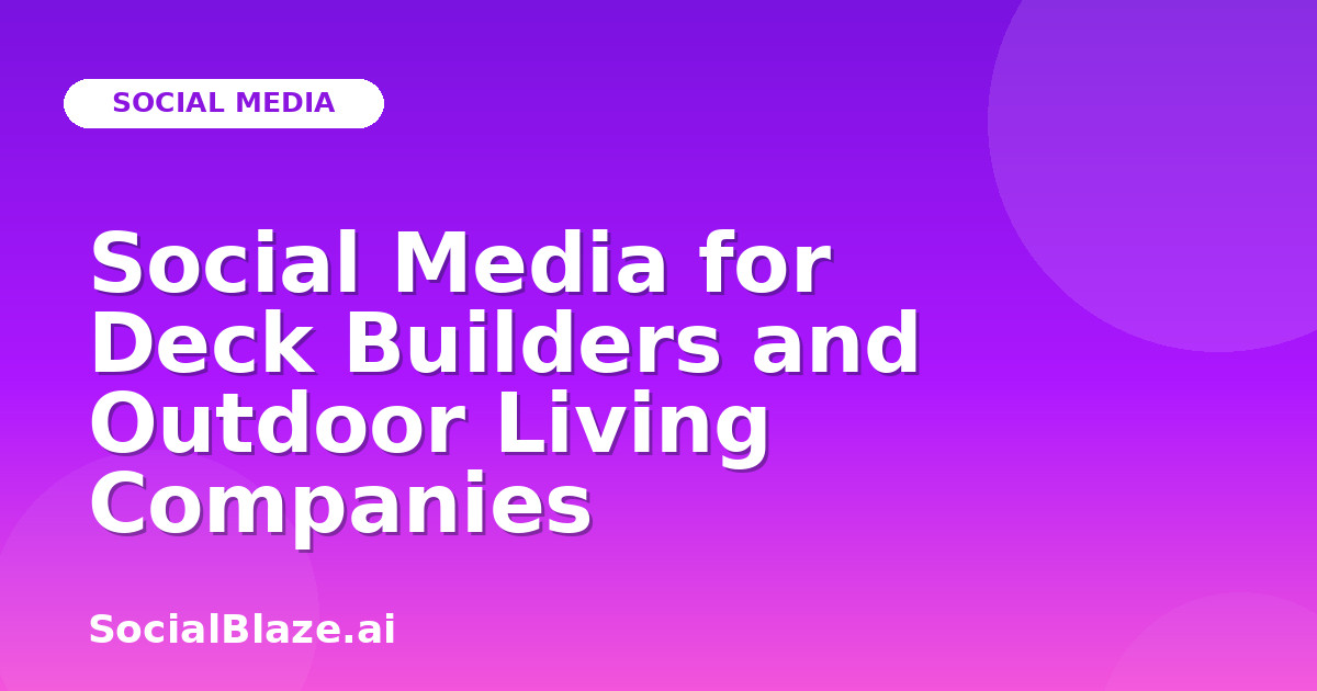 Social Media for Deck Builders and Outdoor Living Companies