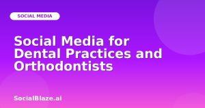 Social Media for Dental Practices and Orthodontists