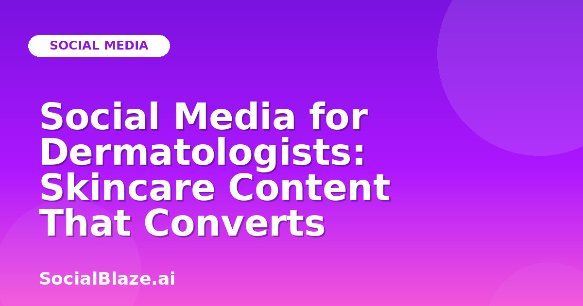 Social Media for Dermatologists: Skincare Content That Converts