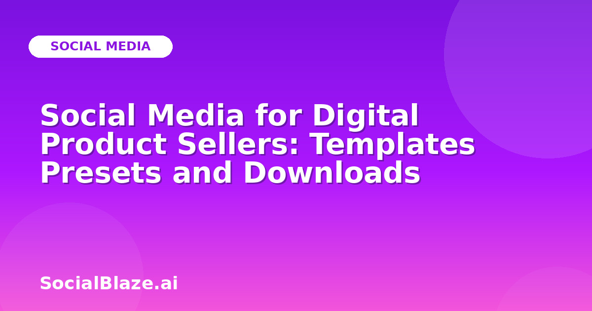 Social Media for Digital Product Sellers: Templates Presets and Downloads