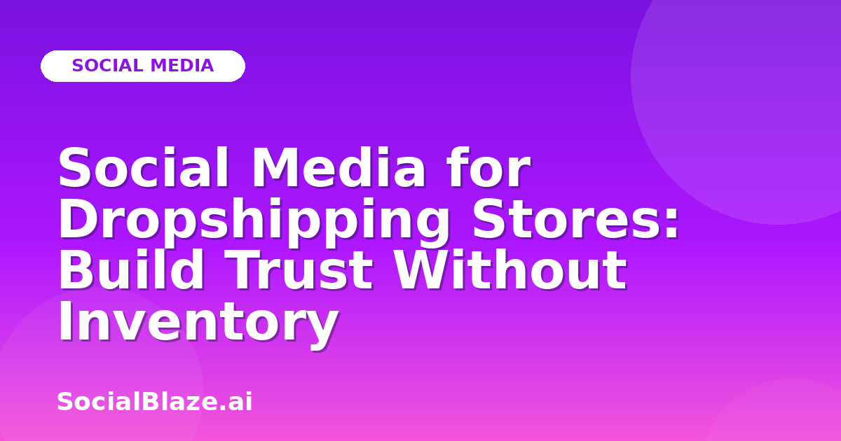 Social Media for Dropshipping Stores: Build Trust Without Inventory