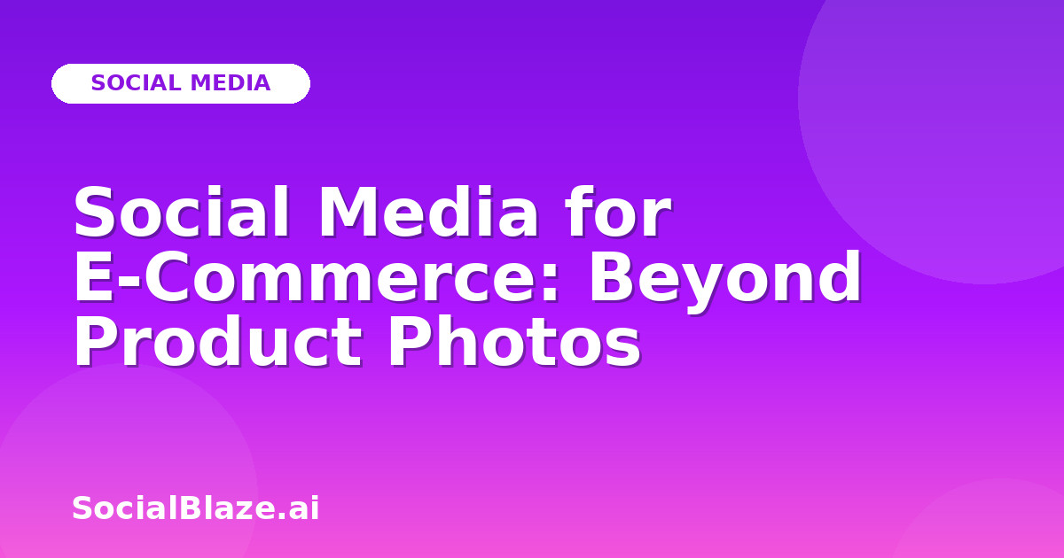 Social Media for E-Commerce: Beyond Product Photos