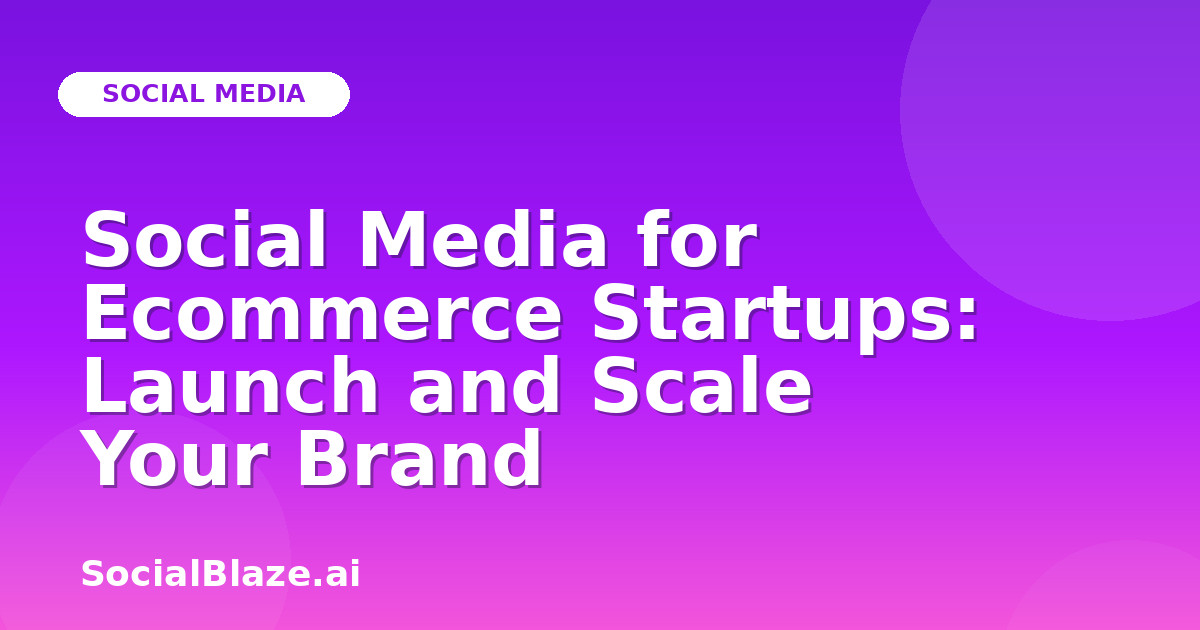Social Media for Ecommerce Startups: Launch and Scale Your Brand